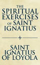 ŷKoboŻҽҥȥ㤨The Spiritual Exercises of Saint IgnatiusŻҽҡ[ Saint Ignatius of Loyola ]פβǤʤ65ߤˤʤޤ