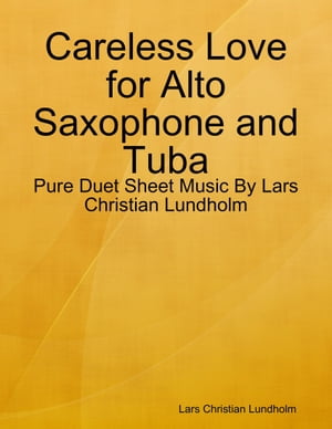 Careless Love for Alto Saxophone and Tuba - Pure Duet Sheet Music By Lars Christian Lundholm【電子書籍】[ Lars Christian Lundholm ]