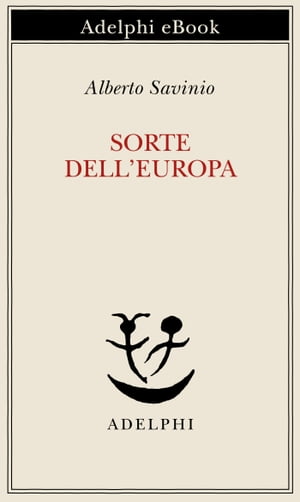 Sorte dell’Europa【電子書籍】 Alberto Savinio