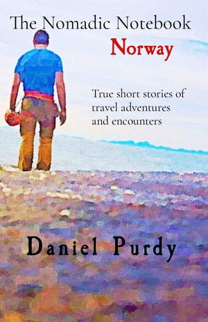 The Nomadic Notebook - Norway True short stories of travel adventures and encounters【電子書籍】[ Daniel Purdy ]