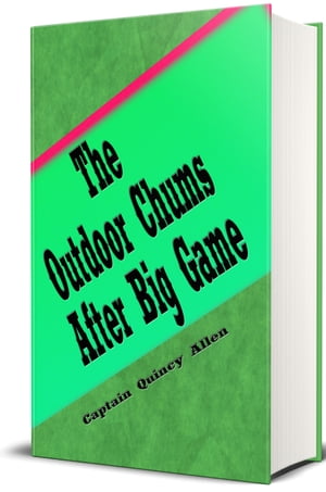 The Outdoor Chums After Big Game Illustrated Perilous Adventures in The Wilderness【電子書籍】[ Captain Quincy Allen ]