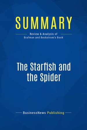 Summary: The Starfish and the Spider Review and Analysis of Brafman and Beckstrom's Book【電子書籍】[ BusinessNews Publishing ]