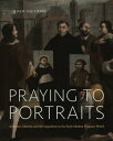 Praying to Portraits Audience, Identity, and the Inquisition in the Early Modern Hispanic World