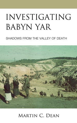 Investigating Babyn Yar Shadows from the Valley of Death【電子書籍】[ Martin C. Dean ]