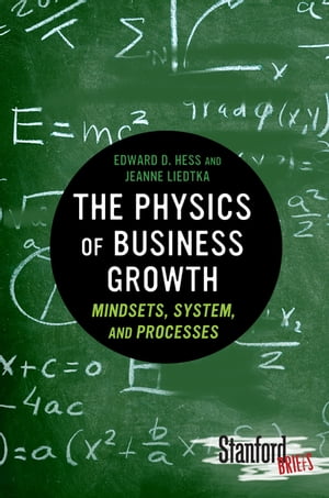 The Physics of Business Growth Mindsets, System, and Processes【電子書籍】[ Edward Hess ]