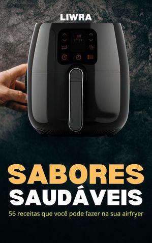 Sabores Saudáveis – 56 Receitas que Você Pode Fazer Na sua Airfryer