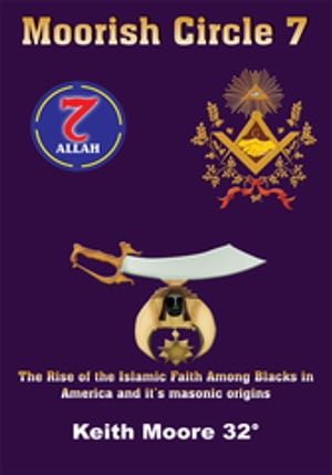 Moorish Circle 7 The Rise of the Islamic Faith Among Blacks in America and It 039 s Masonic Origins【電子書籍】 Keith Moore 32