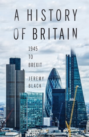 A History of Britain 1945 to Brexit【電子書籍】 Jeremy Black