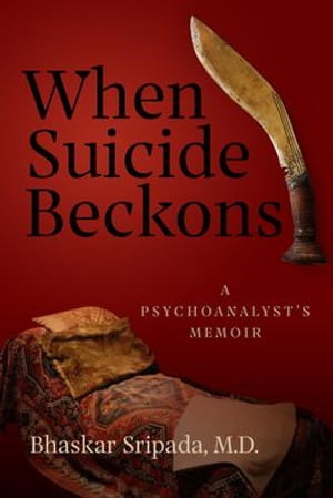 When Suicide Beckons A Psychoanalyst's Memoir【電子書籍】[ Bhaskar Sripada ]