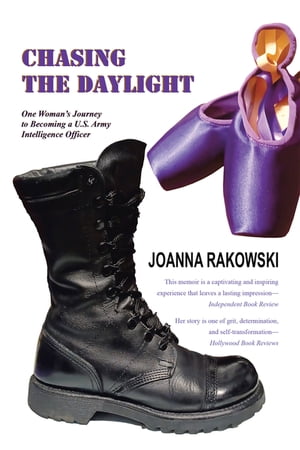 Chasing the Daylight One Woman’s Journey to Becoming a U.S. Army Intelligence Officer【電子書籍】 Joanna Rakowski