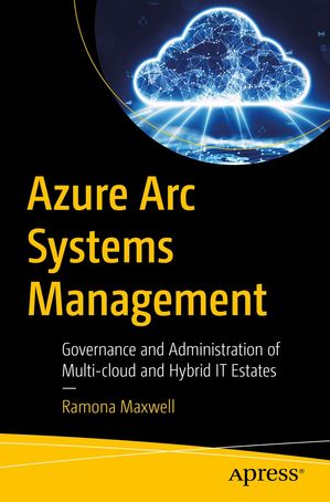 Azure Arc Systems Management Governance and Administration of Multi-cloud and Hybrid IT Estates【電子書籍】[ Ramona Maxwell ]