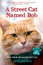 A Street Cat Named Bob And How He Saved My Life【電子書籍】 James Bowen