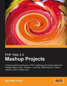 PHP Web 2.0 Mashup Projects: Practical PHP Mashups with Google Maps, Flickr, Amazon, YouTube, MSN Search, Yahoo!Żҽҡ[ Shu-Wai Chow ]