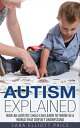 Autism Explained: How an Autistic Child Can Learn to Thrive in a World That Does...