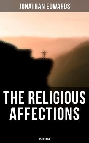 The Religious Affections (Unabridged)【電子書籍】 Jonathan Edwards