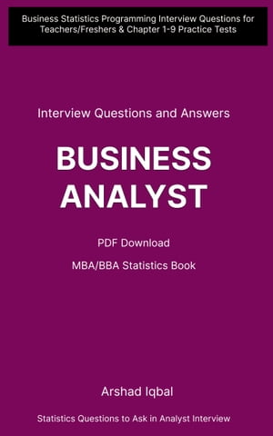 Business Statistics Quiz Questions and Answers PDF BBA MBA Statistics Exam E-Book PDF Interview Questions for Business Analysts Chapter 1-9 Practice Tests Statistics Exam Questions with Answers【電子書籍】 Arshad Iqbal