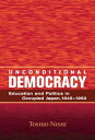 Unconditional Democracy Education and Politics in Occupied Japan, 1945-1952【電子書籍】 Toshio Nishi