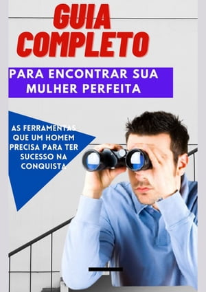 Guia Completo Para Encontrar Sua Mulher Perfeita【電子書籍】 Lielson Fernandes