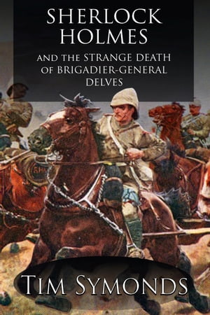 Sherlock Holmes and the Strange Death of Brigadier-General Delves【電子書籍】 Tim Symonds