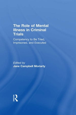 Competency to be Tried, Imprisoned, and Executed The Role of Mental Illness in Criminal Trials