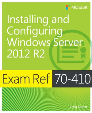 Exam Ref 70-410 Installing and Configuring Windows Server 2012 R2 (MCSA)