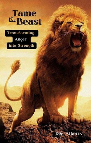 Tame the Beast turning anger into Strength【電子書籍】[ Dee Alberts ]