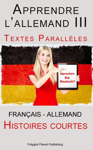 Apprendre l’allemand III - Textes Parall?les - Histoires courtes (Fran?ais - Allemand)