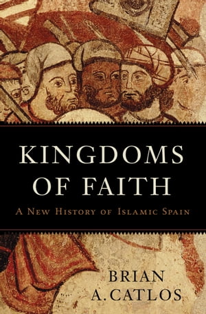 楽天楽天Kobo電子書籍ストアKingdoms of Faith A New History of Islamic Spain【電子書籍】[ Brian A. Catlos ]