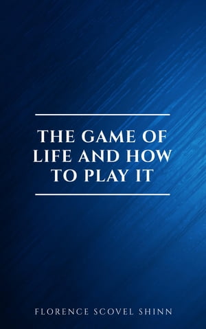 The Game of Life and How to Play It:The Universe Version【電子書籍】[ Florence Scovel Shinn ]