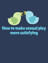 How to make sexual play more satisfying