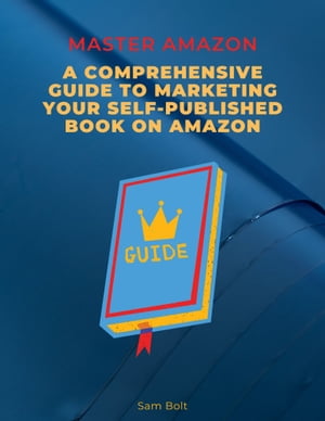 Master Amazon A Comprehensive Guide to Marketing your Self-Published Book on Amazon【電子書籍】[ Sam bolt ]