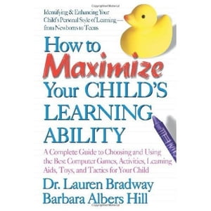 How to Maximize Your Child 039 s Learning Ability A Complete Guide to Choosing and Using the Best Computer Games,【電子書籍】 Lauren Bradway