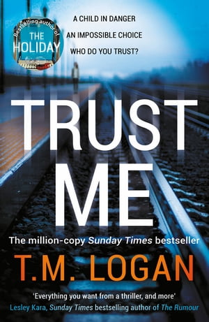Trust Me From the author of Netflix hit THE HOLIDAY, a gripping thriller to keep you up all night【電子書籍】[ T.M. Logan ]