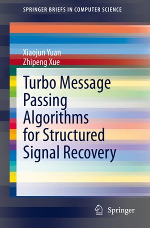 Turbo Message Passing Algorithms for Structured Signal Recovery【電子書籍】[ Xiaojun Yuan ]