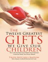 The Twelve Greatest Gifts We Give Our Children: How to Be the Mom Your Children ...