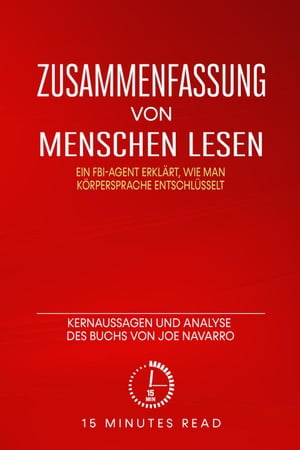 Zusammenfassung: Menschen lesen: Ein FBI-Agent erkl?rt, wie man K?rpersprache entschl?sselt: Kernaussagen und Analyse des Buchs von Joe Navarro Zusammenfassung【電子書籍】[ 15 Minutes Read ]