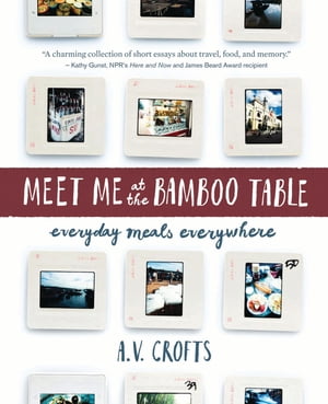 Meet Me at the Bamboo Table Everyday Meals Everywhere【電子書籍】[ A.V. Crofts ]