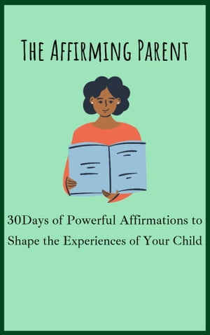 The Affirming Parent 30 Days of Powerful Affirmations to Shape the Experiences of Your Child【電子書籍】[ Mabel Frank ]