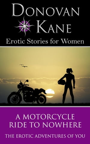 A Motorcycle Ride to Nowhere: The Erotic Adventures of You【電子書籍】 Donovan Kane