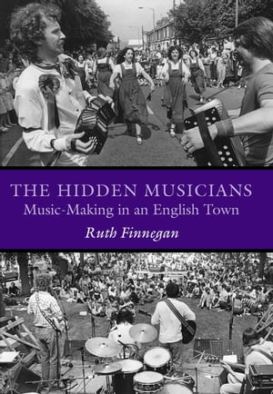 The Hidden Musicians Music-Making in an English TownŻҽҡ[ Ruth Finnegan ]