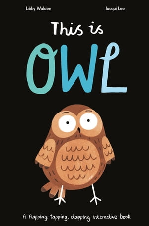 This is Owl A flapping, tapping, clapping interactive book【電子書籍】[ Libby Walden ]