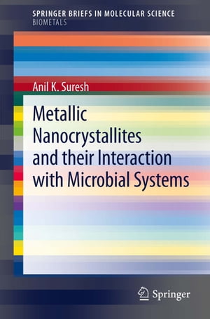 Metallic Nanocrystallites and their Interaction with Microbial SystemsŻҽҡ[ Anil K. Suresh ]