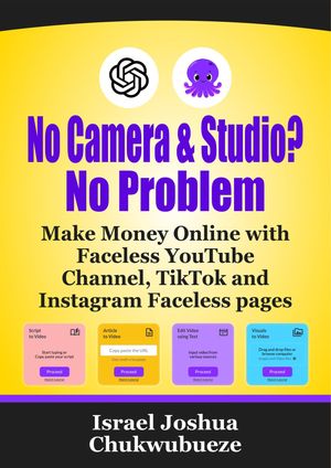 No Camera and Studio? No Problem Make Money Online with Faceless YouTube Channel, TikTok and Instagram Faceless pages【電子書籍】[ Israel Joshua Chukwubueze ]