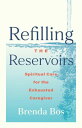 Refilling the Reservoirs Spiritual Care for the Exhausted Caregiver【電子書籍】[ Brend...