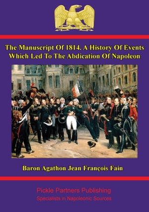 The manuscript of 1814. A history of events which led to the abdication of Napoleon