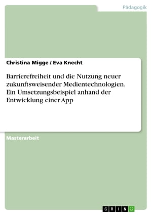 Barrierefreiheit und die Nutzung neuer zukunftsweisender Medientechnologien. Ein Umsetzungsbeispiel anhand der Entwicklung einer App