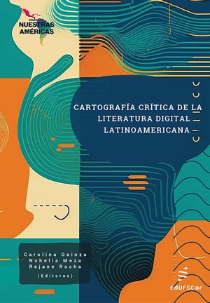 Cartografi?a cri?tica de la literatura digital latinoamericana