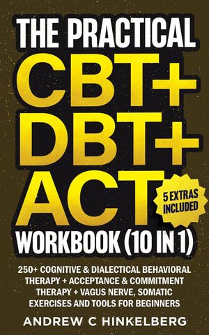 The Practical CBT + DBT + ACT Workbook (10 in 1)