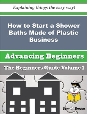 How to Start a Shower Baths Made of Plastic Business (Beginners Guide) How to Start a Shower Baths Made of Plastic Business (Beginners Guide)【電子書籍】[ Taren Ogden ]