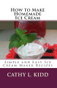 ŷKoboŻҽҥȥ㤨How to Make Homemade Ice Cream Simple and Easy Ice Cream Maker RecipesŻҽҡ[ Cathy Kidd ]פβǤʤ452ߤˤʤޤ